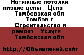 Натяжные потолки. низкие цены › Цена ­ 170 - Тамбовская обл., Тамбов г. Строительство и ремонт » Услуги   . Тамбовская обл.